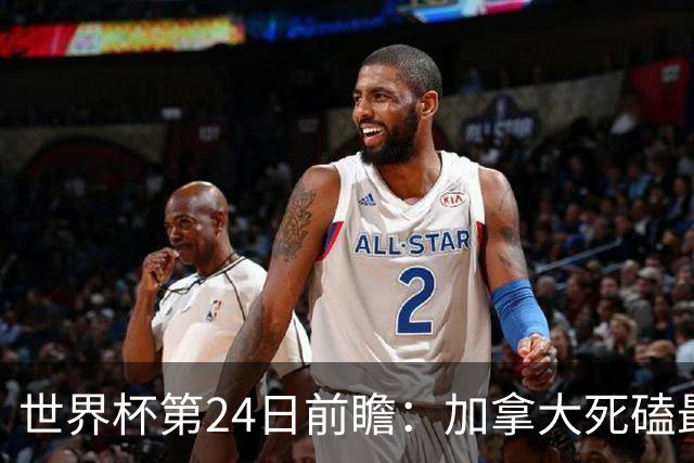 世界杯第24日前瞻：加拿大死磕最大苦主 姆巴佩冲击里程碑
