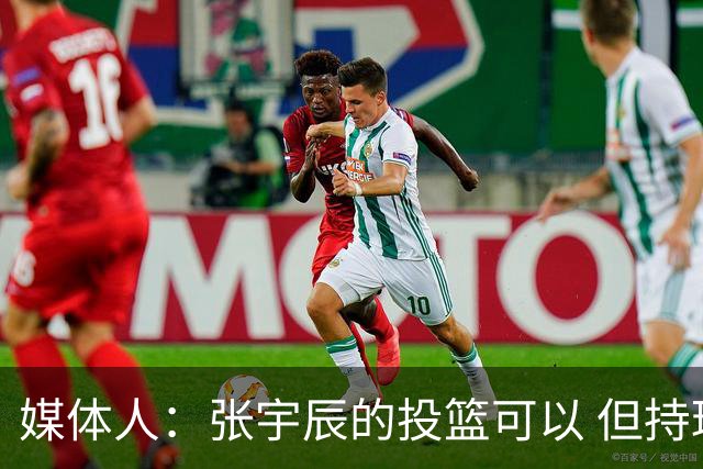 媒体人：张宇辰的投篮可以 但持球绕防守&持球投3分硬解就不行了